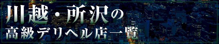 川越・所沢の高級デリヘル店一覧